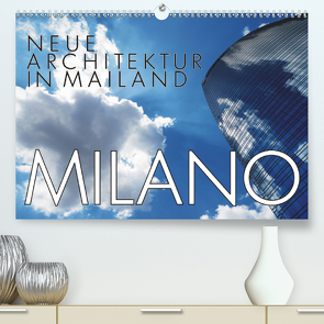Neue Architektur in Mailand (Premium, hochwertiger DIN A2 Wandkalender 2020, Kunstdruck in Hochglanz) von J. Richtsteig,  Walter