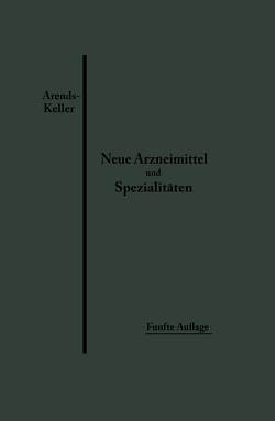 Neue Arzneimittel und Pharmazeutische Spezialitäten von Arends,  Georg, Keller,  Oskar