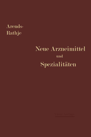 Neue Arzneimittel und Pharmazeutische Spezialitäten von Arends,  Georg, Rathje,  Arnold