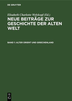 Neue Beiträge zur Geschichte der Alten Welt / Alter Orient und Griechenland von Welskopf,  Elisabeth Charlotte
