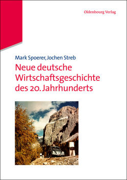 Neue deutsche Wirtschaftsgeschichte des 20. Jahrhunderts von Spoerer,  Mark, Streb,  Jochen