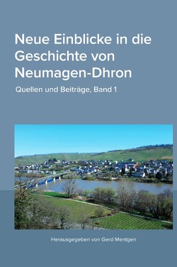 Neue Einblicke in die Geschichte von Neumagen-Dhron. Quellen und Beiträge 1 von Mentgen,  Gerd