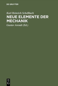 Neue Elemente der Mechanik von Arendt,  Gustav [Bearb.], Schellbach,  Karl Heinrich