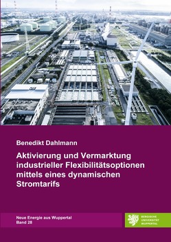 Neue Energie aus Wuppertal / Aktivierung und Vermarktung industrieller Flexibilitätsoptionen mittels eines dynamischen Stromtarifs von Dahlmann,  Benedikt