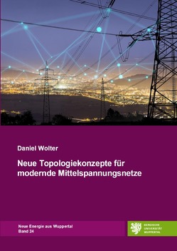 Neue Energie aus Wuppertal / Neue Topologiekonzepte für moderne Mittelspannungsnetze von Wolter,  Daniel