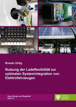 Neue Energie aus Wuppertal / Nutzung der Ladeflexibilität zur optimalen Systemintegration der Elektromobilität von Uhlig,  Roman