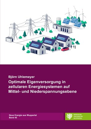 Neue Energie aus Wuppertal / Optimale Eigenversorgung in zellularen Energiesystemen auf Mittel- und Niederspannungsebene von Uhlemeyer,  Björn