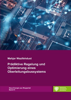 Neue Energie aus Wuppertal / Prädiktive Regelung und Optimierung eines Oberleitungsbussystems von Wazifehdust,  Mahjar