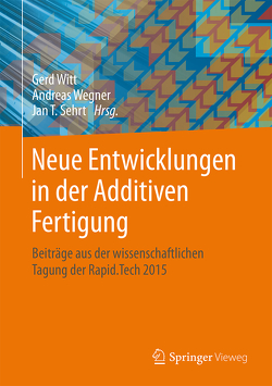 Neue Entwicklungen in der Additiven Fertigung von Sehrt,  Jan, Wegner,  Andreas, Witt,  Gerd