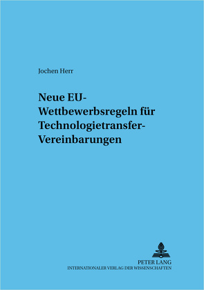 Neue EU-Wettbewerbsregeln für Technologietransfer-Vereinbarungen von Herr,  Jochen