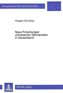 Neue Forschungen chinesischer Germanisten in Deutschland von Cai,  Hongjun