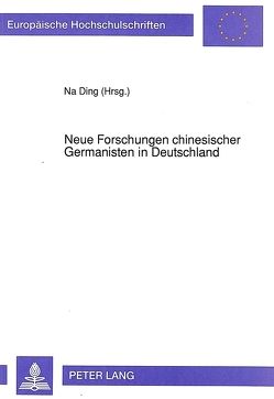 Neue Forschungen chinesischer Germanisten in Deutschland von Ding,  Na