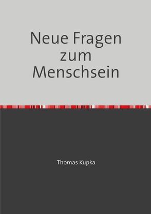 Neue Fragen zum Menschsein von Kupka,  Thomas