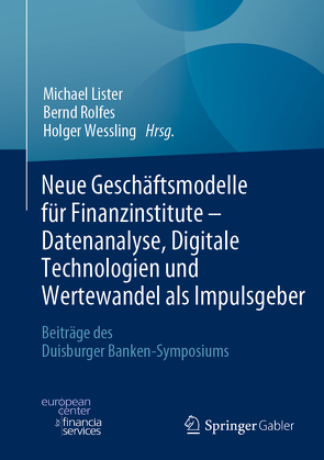 Neue Geschäftsmodelle für Finanzinstitute – Datenanalyse, Digitale Technologien und Wertewandel als Impulsgeber von Lister,  Michael, Rolfes,  Bernd, Wessling,  Holger