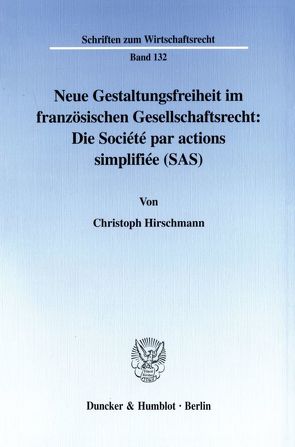 Neue Gestaltungsfreiheit im französischen Gesellschaftsrecht: Die Société par actions simplifiée (SAS). von Hirschmann,  Christoph