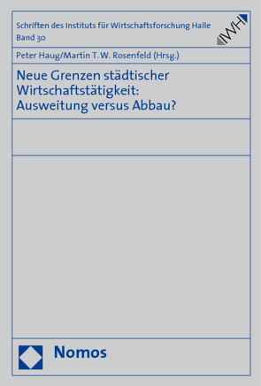 Neue Grenzen städtischer Wirtschaftstätigkeit: Ausweitung versus Abbau? von Haug,  Peter, Rosenfeld,  Martin T.W.