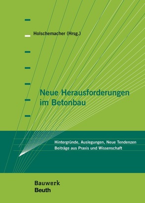 Neue Herausforderungen im Betonbau von Appl,  Jörg, Bosold,  Diethelm, Busse,  Daniel, Curbach,  Manfred, Dehn,  Frank, Empelmann,  Martin, Freimann,  Thomas, Furche,  Johannes, Geibig,  Oliver, Herrmann,  Annemarie, Holschemacher,  Klaus, Käseberg,  Stefan, Kluge,  Ullrich, Koenig,  Andreas, Löber,  Philipp, Richter,  Thomas, Schladitz,  Frank, Thiele,  Catherina, Weber,  Michael