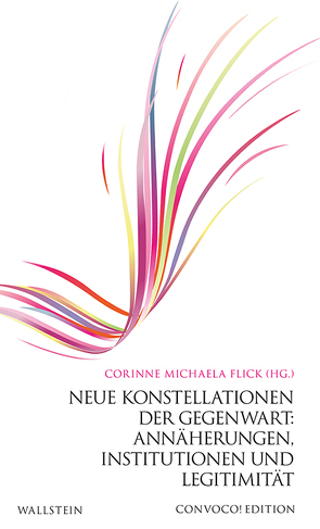 Neue Konstellationen der Gegenwart: Annäherungen, Institutionen und Legitimität von Flick,  Corinne Michaela
