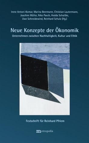 Neue Konzepte der Ökonomik – Unternehmen zwischen Nachhaltigkeit, Kultur und Ethik von Antoni-Komar,  Irene, Beermann,  Marina, Lautermann,  Christian, Müler,  Joachim, Müller,  Hedda, Paech,  Niko, Schneidewind,  Uwe, Schulz,  Reinhard