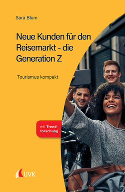 Neue Kunden für den Reisemarkt – die Generation Z von Blum,  Sara