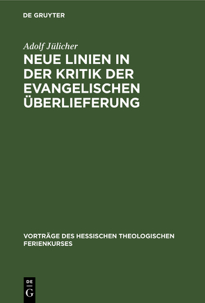 Neue Linien in der Kritik der evangelischen Überlieferung von Jülicher,  Adolf