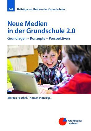 Neue Medien in der Grundschule 2.0 von Markus,  Peschel im Auftrag des Grundschulverbandes, Thomas Irion,  im Auftrag des Grundschulverbandes