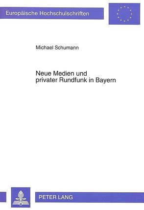 Neue Medien und privater Rundfunk in Bayern von Schumann,  Michael