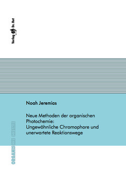 Neue Methoden der organischen Photochemie: Ungewöhnliche Chromophore und unerwartete Reaktionswege von Jeremias,  Noah