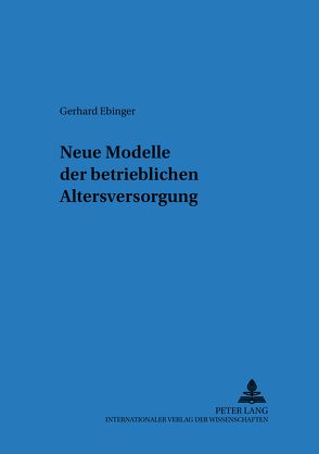 Neue Modelle der betrieblichen Altersversorgung von Ebinger,  Gerhard