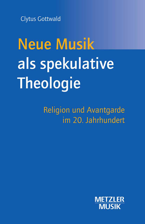 Neue Musik als spekulative Theologie von Gottwald,  Clytus