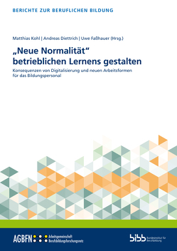 „Neue Normalität“ betrieblichen Lernens gestalten von Diettrich,  Andreas, Faßhauer,  Uwe, Kohl,  Matthias