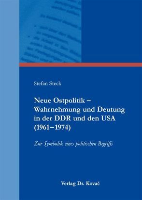 Neue Ostpolitik – Wahrnehmung und Deutung in der DDR und den USA (1961-1974) von Steck,  Stefan