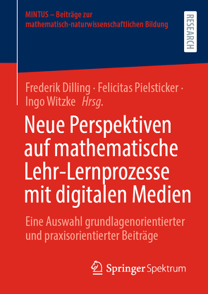 Neue Perspektiven auf mathematische Lehr-Lernprozesse mit digitalen Medien von Dilling,  Frederik, Pielsticker,  Felicitas, Witzke,  Ingo