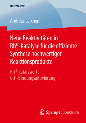 Neue Reaktivitäten in RhIII-Katalyse für die effiziente Synthese hochwertiger Reaktionsprodukte von Lerchen,  Andreas