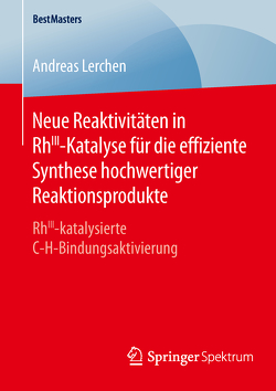 Neue Reaktivitäten in RhIII-Katalyse für die effiziente Synthese hochwertiger Reaktionsprodukte von Lerchen,  Andreas