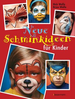 Neue Schminkideen für Kinder – Über 40 frische, freche, süße, coole und gruselige Gesichter schminken. Einhörner, Monster, Superhelden u.v.m. von Wolfe,  Brian, Wolfe,  Nick