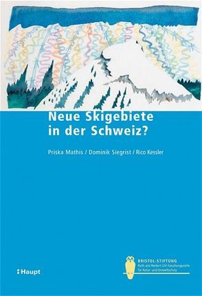 Neue Skigebiete in der Schweiz? von Kessler,  Rico, Mathis,  Priska, Siegrist,  Dominik