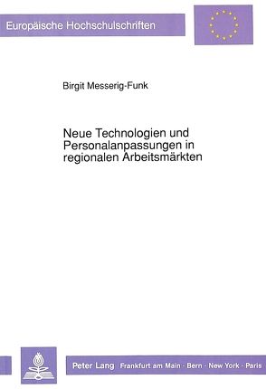 Neue Technologien und Personalanpassungen in regionalen Arbeitsmärkten von Messerig-Funk,  Birgit