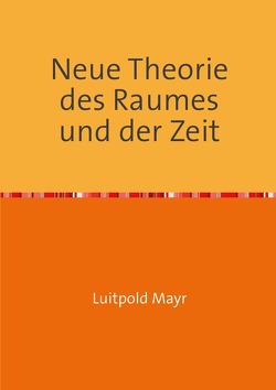 Neue Theorie des Raumes und der Zeit von Mayr,  Luitpold