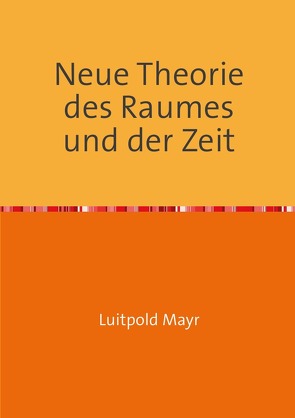 Neue Theorie des Raumes und der Zeit von Mayr,  Luitpold
