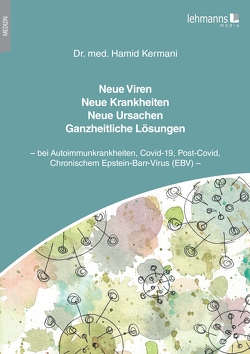 Neue Viren – Neue Krankheiten – Neue Ursachen – Ganzheitliche Lösungen von Kermani,  Hamid, Kermani,  Navid