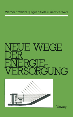 Neue Wege der Energieversorgung von Kremers,  Werner, Thiele,  Jürgen, Wahl,  Friedrich