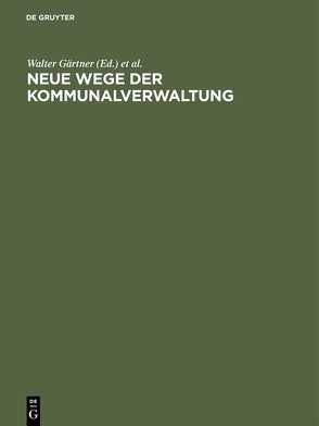 Neue Wege der Kommunalverwaltung von Berliner Verwaltungsakademie, Gärtner,  Walter