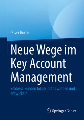 Neue Wege im Key Account Management von Büchel,  Oliver