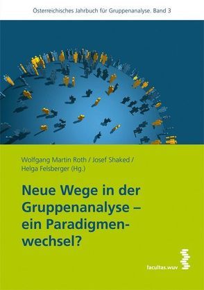 Neue Wege in der Gruppenanalyse – ein Paradigmenwechsel? von Felsberger,  Helga, Roth,  Wolfgang Martin, Shaked,  Josef
