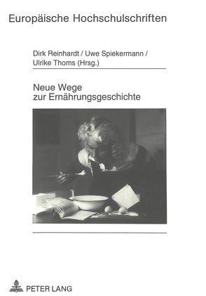 Neue Wege zur Ernährungsgeschichte von Reinhardt,  Dirk, Spiekermann,  Uwe, Thoms,  Ulrike