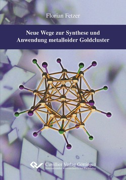 Neue Wege zur Synthese und Anwendung metalloider Goldcluster von Fetzer,  Florian