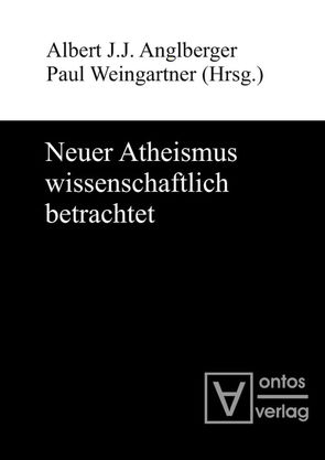Neuer Atheismus wissenschaftlich betrachtet von Anglberger,  Albert J.J., Weingartner,  Paul