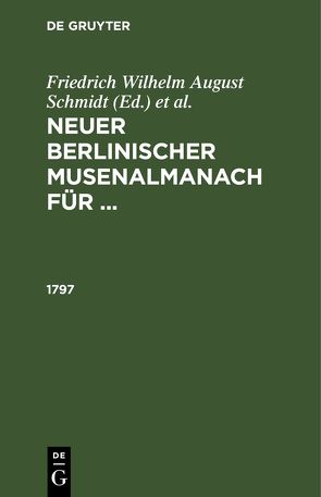 Neuer berlinischer Musenalmanach für … / 1797 von Bindemann,  Ernst Christoph, Schmidt,  Friedrich Wilhelm August