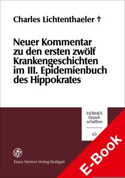 Neuer Kommentar zu den ersten zwölf Krankengeschichten im III. Epidemienbuch des Hippokrates von Lichtenthaeler (†),  Charles, Michler,  Markwart